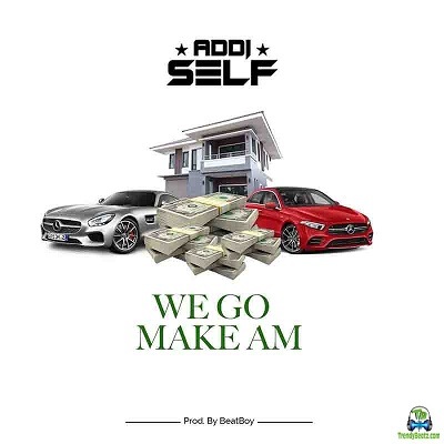 Addi Self - We Go Make Am