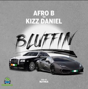 Afro B - Bluffin ft Kizz Daniel