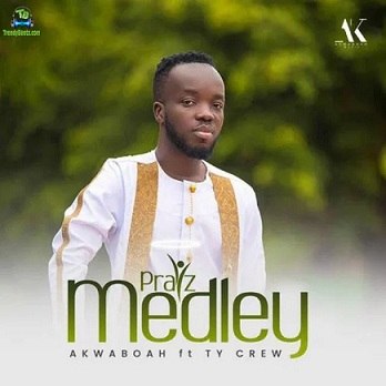 Akwaboah - Praiz Medley ft TY Crew