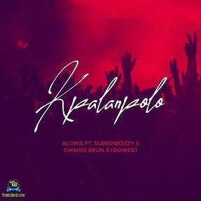 Aloma - Kpalanpolo ft Superwozzy, Chinko Ekun & Idowest