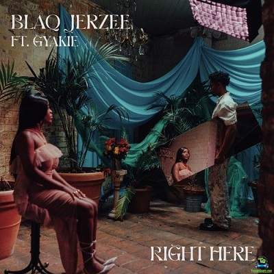 Blaq Jerzee - Right Here ft Gyakie