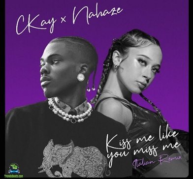 Ckay - Kiss Me Like You Miss Me (Remix) ft Nahaze