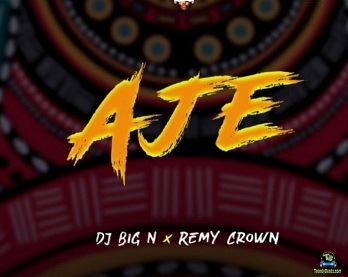 DJ Big N - Aje ft Remy Crown