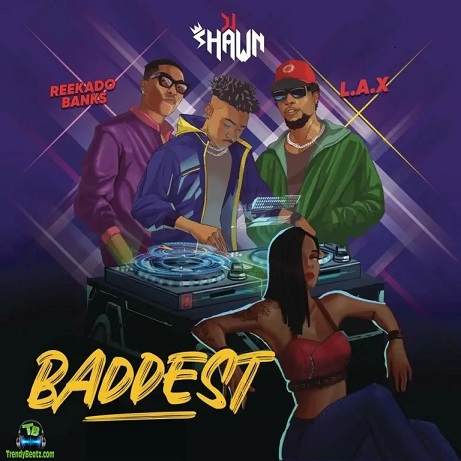 Dj Shawn - Baddest ft LAX, Reekado Banks