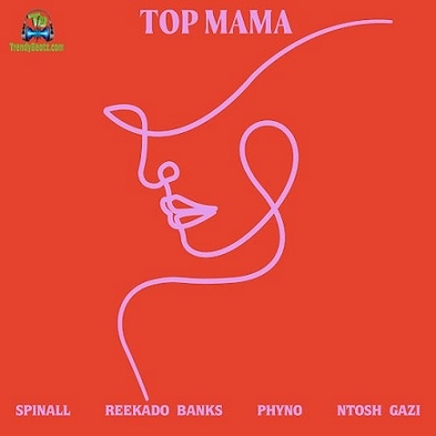 Dj Spinall - Top Mama ft Reekado Banks, Phyno, Ntosh Gazi