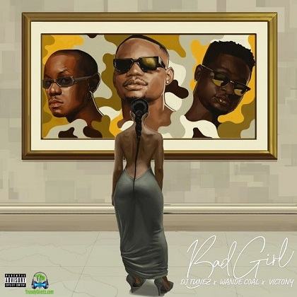 DJ Tunez - Bad Girl ft Wande Coal, Victony
