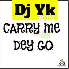 Dj Yk Beats - Carry Me Dey Go