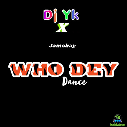 DJ Yk Mule - Who Dey Dance ft Jamokay