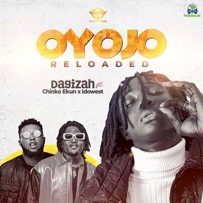 Dagizah - Oyojo Reloaded ft Chinko Ekun,  Idowest