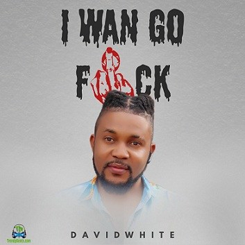 Davidwhite - I Wan Go Fuck