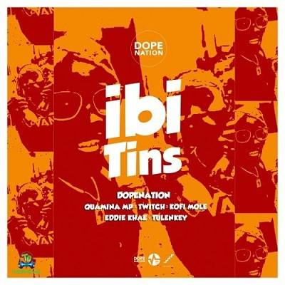 DopeNation - Ibi Tins ft Quamina MP,  Eddie Khae,  Twitch,  Kofi Mole, Tulenkey