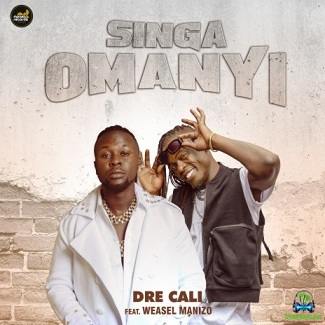 Dre Cali - Singa Omanyi ft Weasel Manizo