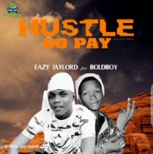 Eazy jaylord - Hustle Go Pay ft Boldboy
