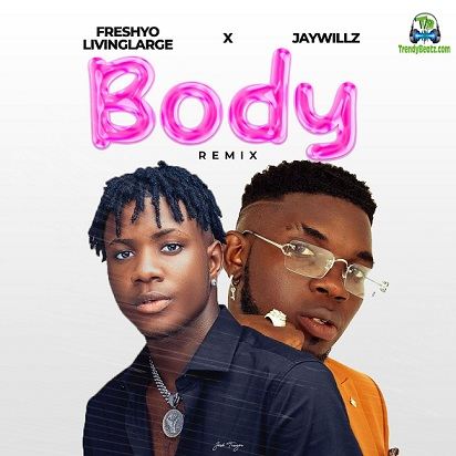 Freshyo Livinglarge - Body (Remix) ft Jaywillz
