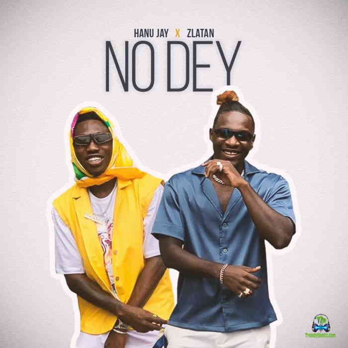 Hanu Jay - No Dey ft Zlatan
