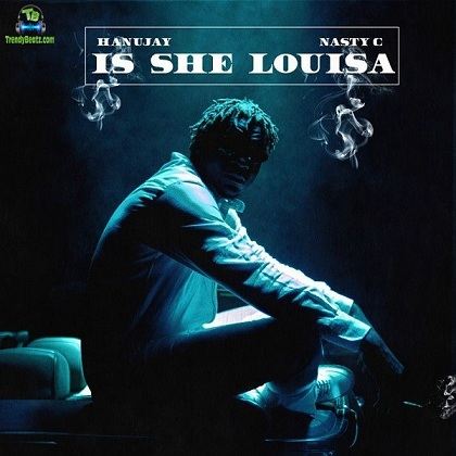 Hanu Jay - Is She Louisa ft Nasty C