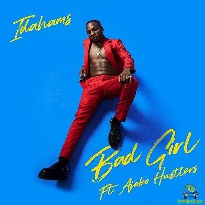 Idahams - Bad Girl ft Ajebo Hustlers