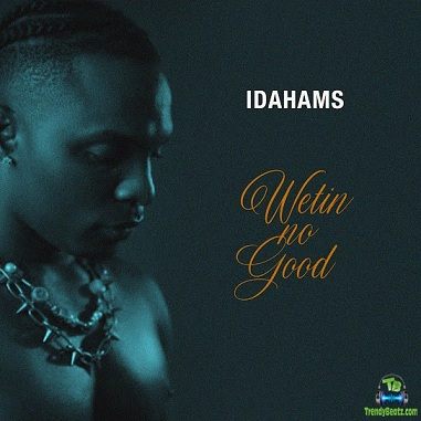 Idahams - Wetin No Good