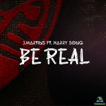 J Martins - Be Real ft Harrysong