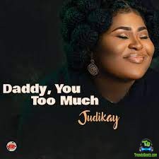 Judikay - Daddy You Too Much