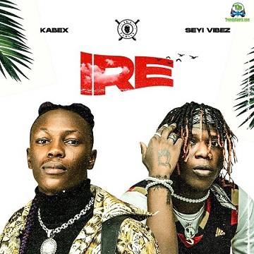 Kabex - Ire (New Song) ft Seyi Vibez