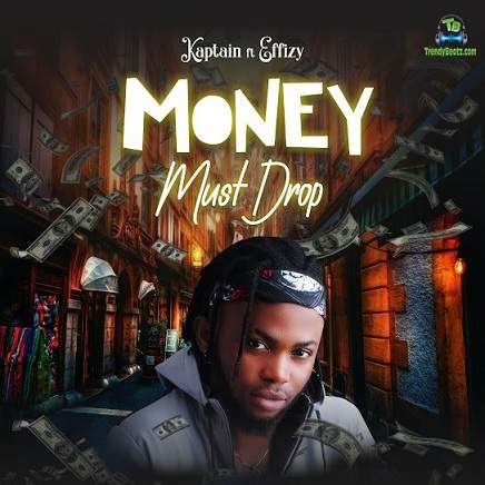 Kaptain - Money Must Drop ft Effizy