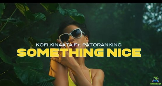 Kofi Kinaata - Something Nice (Video) ft Patoranking