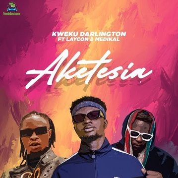 Kweku Darlington - Aketesia ft Laycon, Medikal