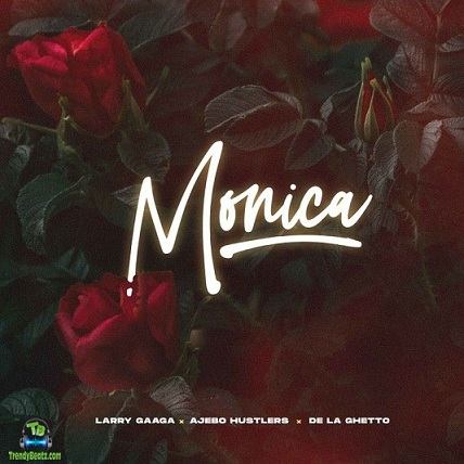 Larry Gaaga - Monica ft Ajebo Hustlers, De La Ghetto