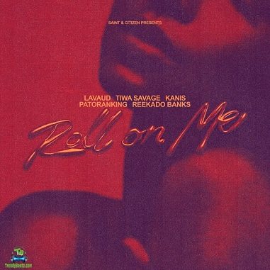 Lavaud - Roll On Me ft Tiwa Savage, Reekado Banks, Patoranking, Kanis, Saint, Citizen