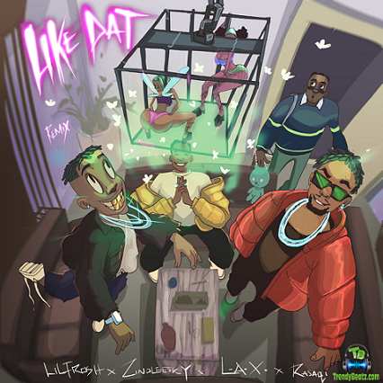 Lil Frosh - Like Dat (Remix) ft Zinoleesky, LAX, Rasaqi NFG