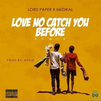 Lord Paper - Love No Catch You Before (Remix) ft Medikal
