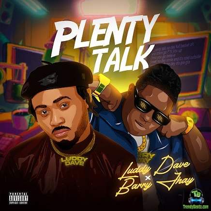 Luddy Dave - Plenty Talk ft Barry Jhay