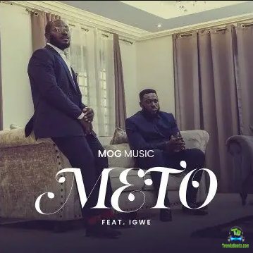 MOG Music - Meto ft Igwe
