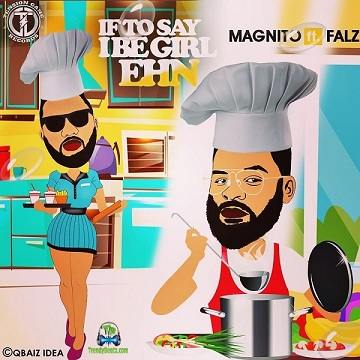 Magnito - If To Say I Be Girl Ehn ft Falz
