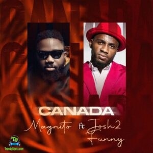 Magnito - Canada ft Josh2funny