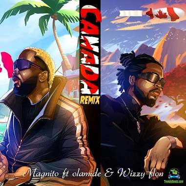 Magnito - Canada (Remix) ft Olamide, Wizzy Flon