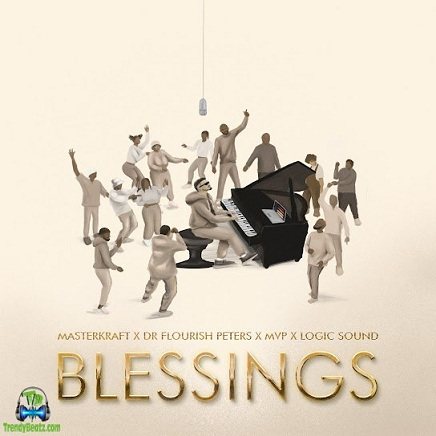 Masterkraft - Blessings ft Dr Flourish Peters, Mvp, Logic Sound