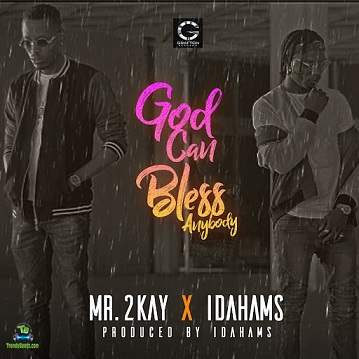 Mr 2Kay - God Can Bless Anybody ft Idahams