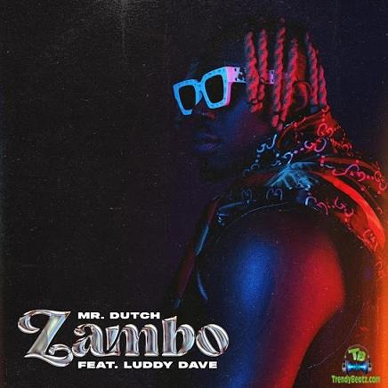 Mr Dutch - Zambo ft Luddy Dave