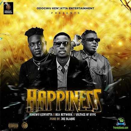 Odogwu Kenyatta - Happiness ft Oga Network, Voltage Of Hype