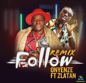 Onyenze - Follow (Follow Who Know Road) Remix ft Zlatan