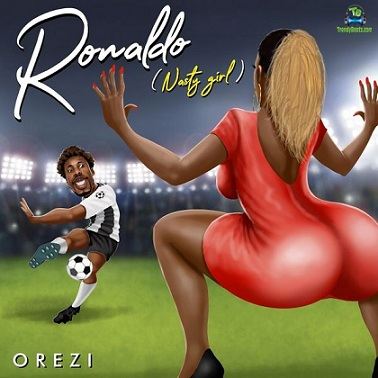 Orezi - Ronaldo (Nasty Girl)