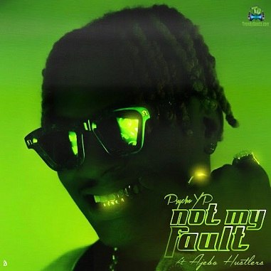 PsychoYP - Not My Fault ft Ajebo Hustlers
