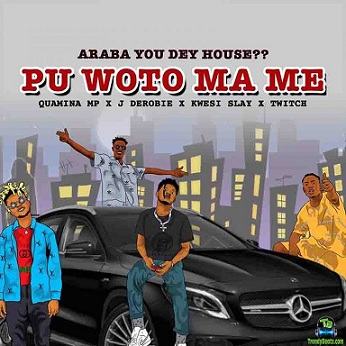 Quamina MP - Pu Woto Ma Me ft J Derobie, Kwesi Slay, Twitch 4EVA