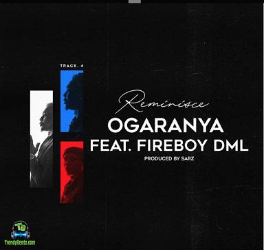 Reminisce  - Ogaranya ft Fireboy DML