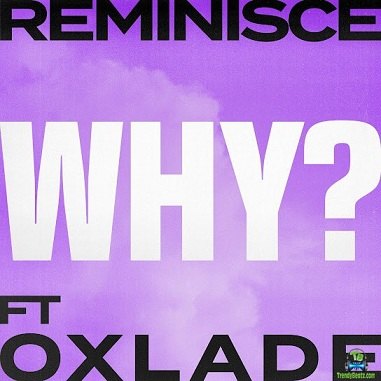 Reminisce - Why ft Oxlade