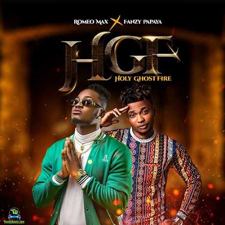 Romeo Max - HGF (Holy Ghost Fire) ft Fanzy Papaya