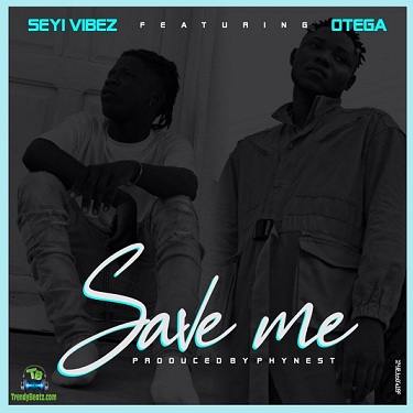Seyi Vibez - Save Me ft Otega