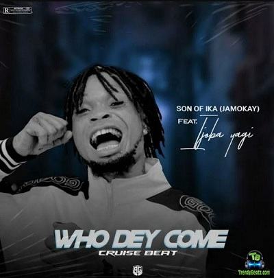 Son Of Ika Jamokay - Who Dey Come (Cruise Beat) ft Ijoba Yagi